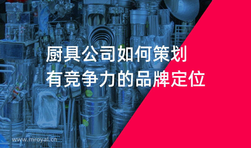 廚具公司如何策劃有競爭力的品牌定位 廚具公司如何策劃有競爭力的品牌定位