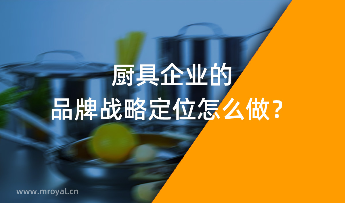 廚具企業(yè)的品牌戰(zhàn)略定位怎么做？